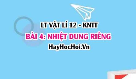 Lý thuyết Vật lí 12 Kết nối tri thức bài 4: Nhiệt dung riêng: Khái niệm, định nghĩa, cách đo nhiệt dung riêng của nước